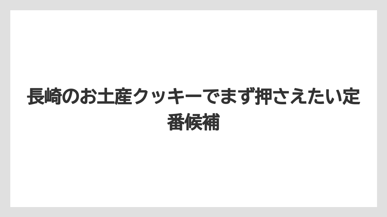 長崎のお土産クッキーでまず押さえたい定番候補