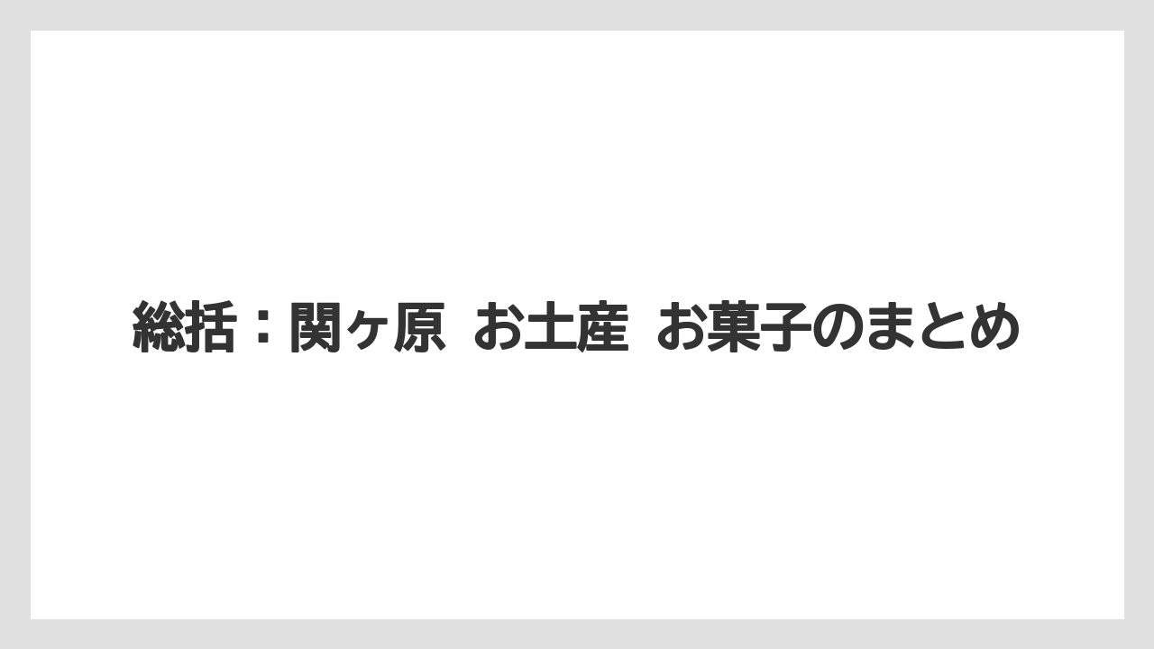 【リゾート】【宿泊】【旅】総括:関ヶ原 お土産 お菓子のまとめ