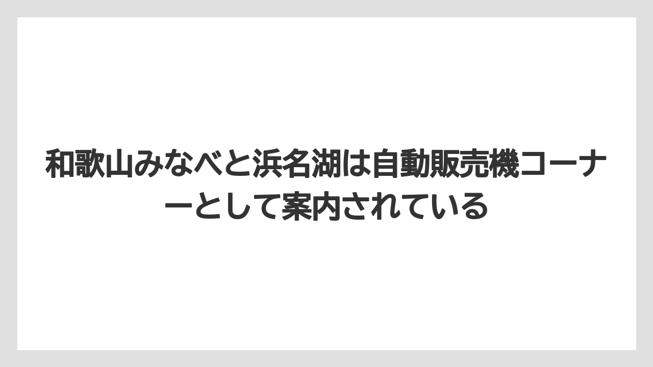 【リゾート】【宿泊】【旅】和歌山みなべと浜名湖は自動販売機コーナーとして案内されている