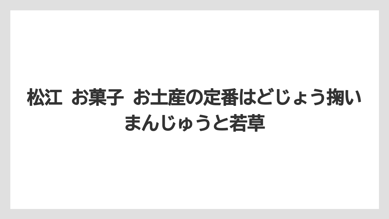 【リゾート】【宿泊】【旅】松江 お菓子 お土産の定番はどじょう掬いまんじゅうと若草