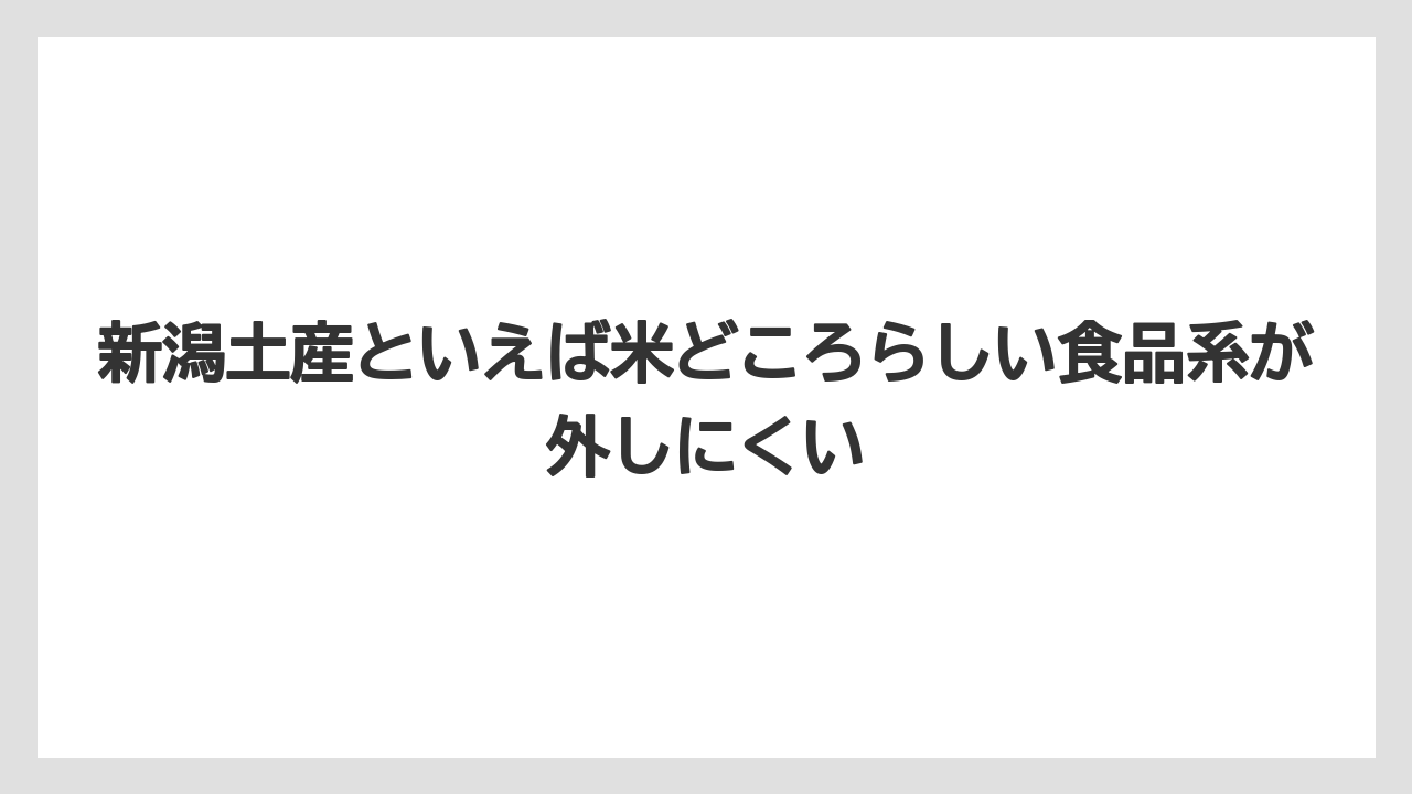 【リゾート】【宿泊】【旅】新潟土産といえば米どころらしい食品系が外しにくい