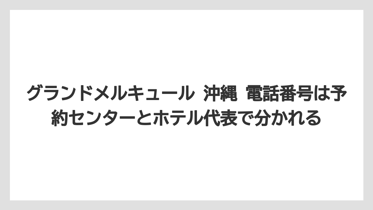 【リゾート】【宿泊】【旅】グランドメルキュール 沖縄 電話番号は予約センターとホテル代表で分かれる