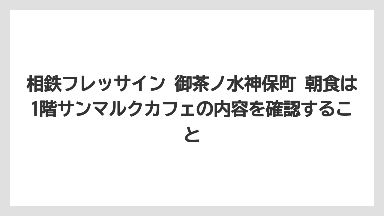 【リゾート】【宿泊】【旅】相鉄フレッサイン 御茶ノ水神保町 朝食は1階サンマルクカフェの内容を確認すること