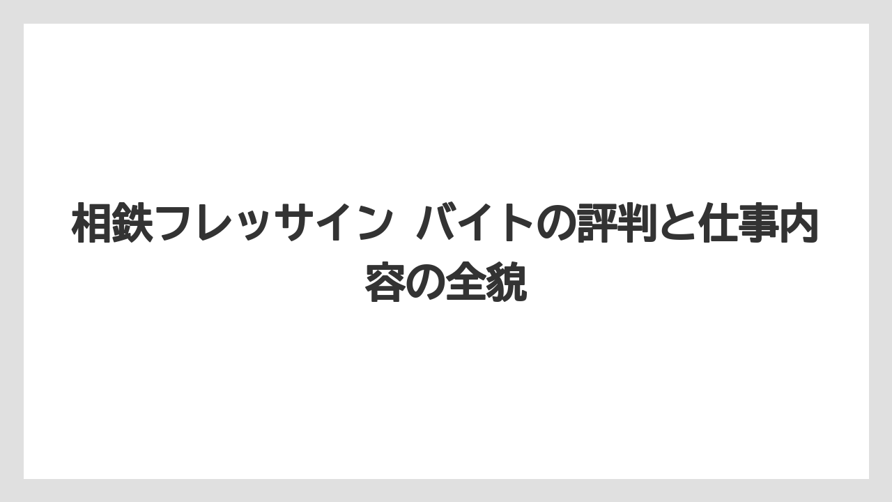 相鉄フレッサイン バイトの評判と仕事内容の全貌