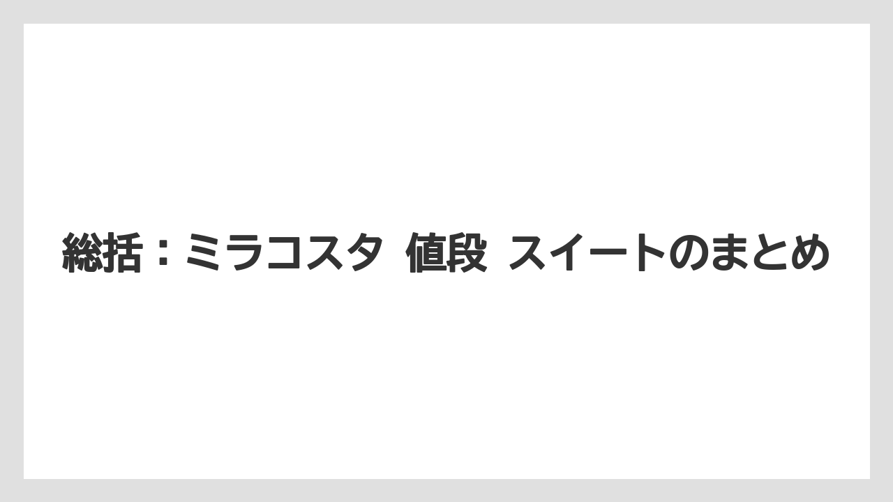 【ミラコスタ】【リゾート】【宿泊】【旅】【楽天トラベル】総括：ミラコスタ 値段 スイートのまとめ