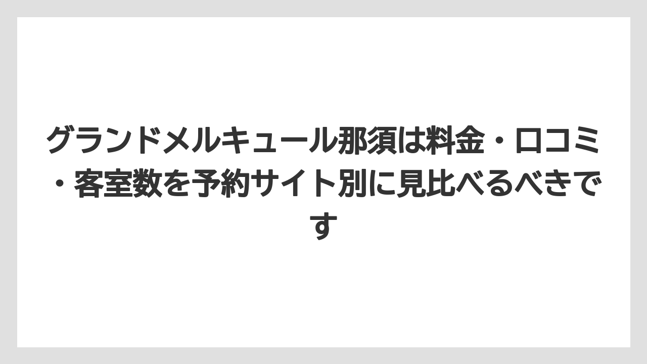 【リゾート】【宿泊】【旅】グランドメルキュール那須は料金・口コミ・客室数を予約サイト別に見比べるべきです