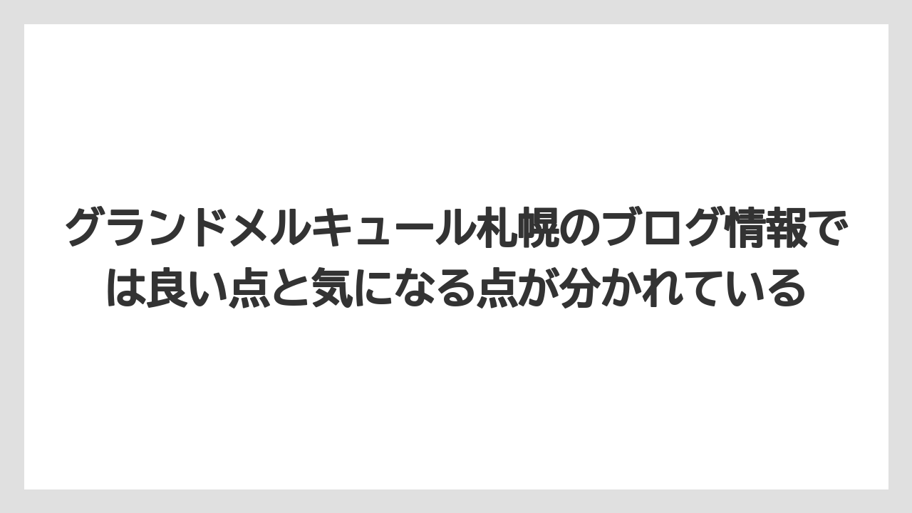 【リゾート】【宿泊】【旅】グランドメルキュール札幌のブログ情報では良い点と気になる点が分かれている