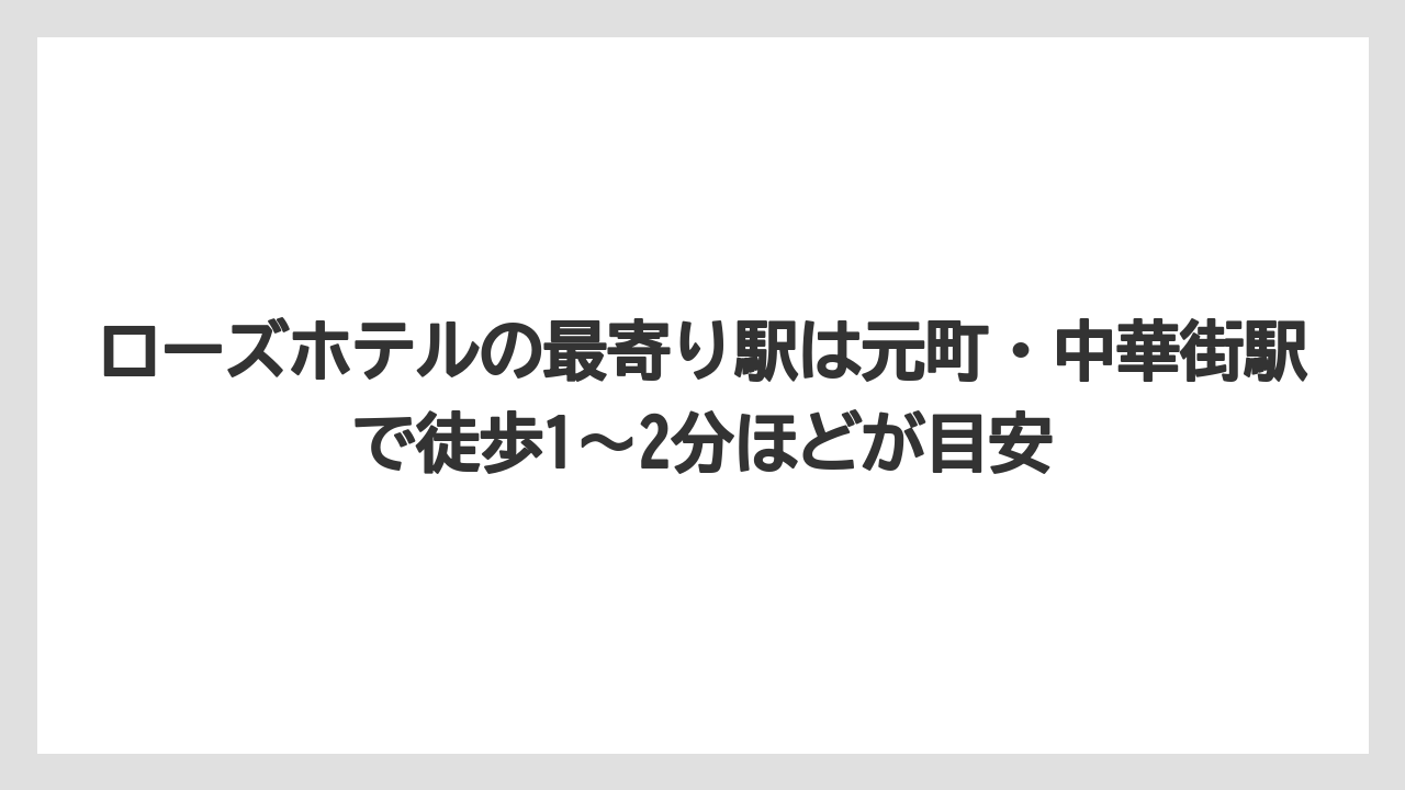 【リゾート】【宿泊】【旅】ローズホテルの最寄り駅は元町・中華街駅で徒歩1〜2分ほどが目安