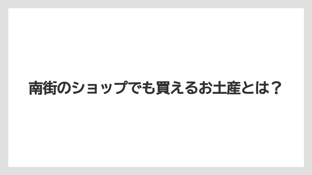 【リゾート】【宿泊】【旅】南街のショップでも買えるお土産とは?