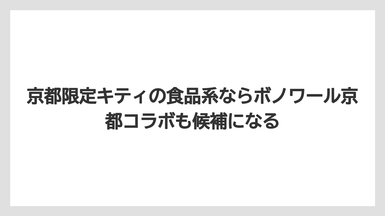 【リゾート】【宿泊】【旅】京都限定キティの食品系ならボノワール京都コラボも候補になる