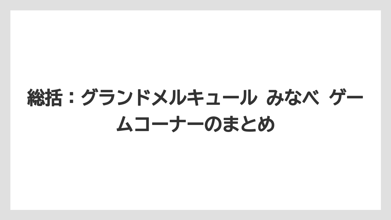 【リゾート】【宿泊】【旅】総括:グランドメルキュール みなべ ゲームコーナーのまとめ