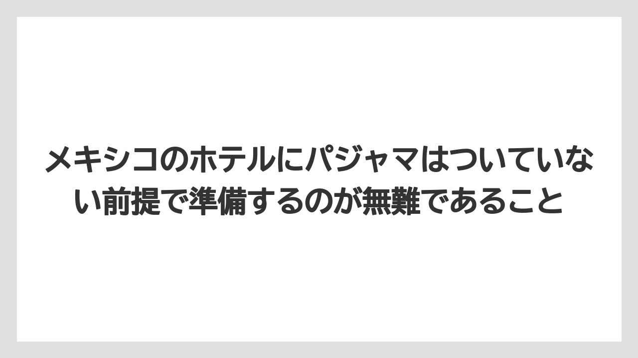 【リゾート】【宿泊】【旅】メキシコのホテルにパジャマはついていない前提で準備するのが無難であること
