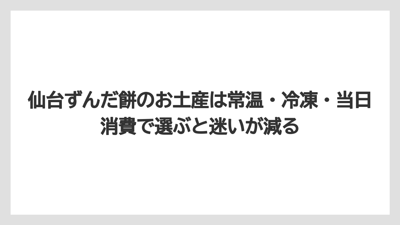 【リゾート】【宿泊】【旅】仙台ずんだ餅のお土産は常温・冷凍・当日消費で選ぶと迷いが減る