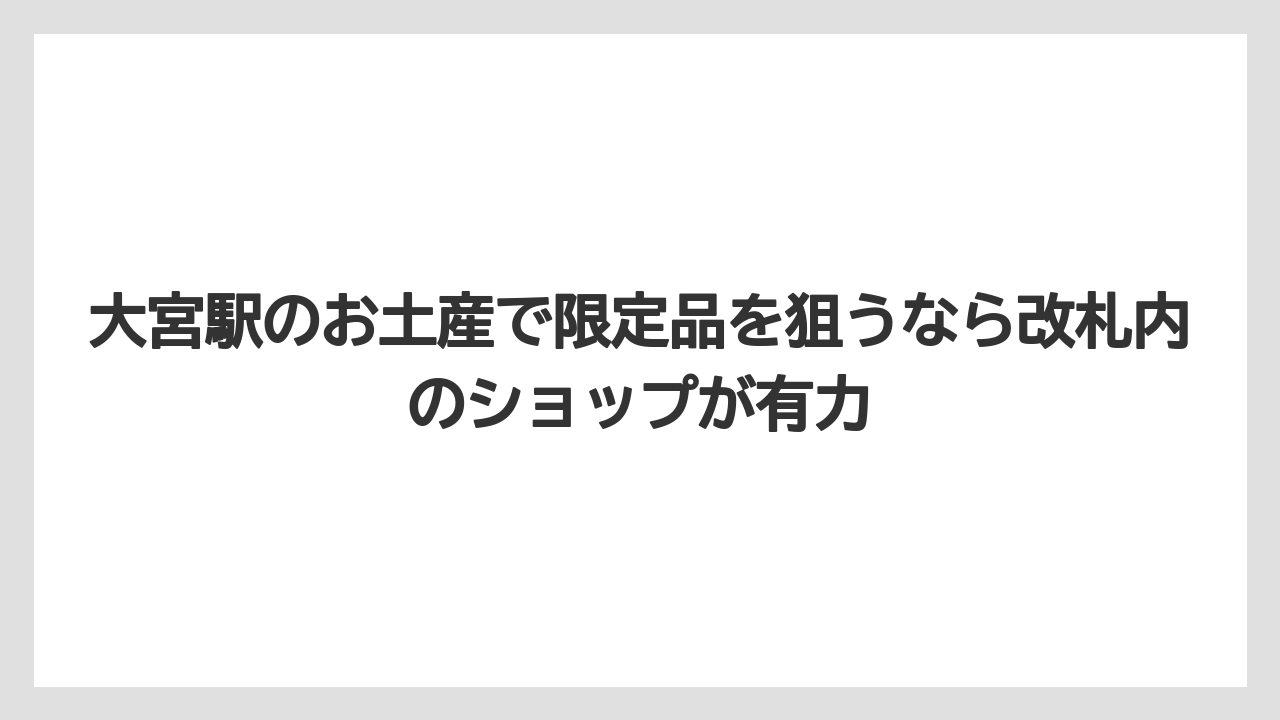 【リゾート】【宿泊】【旅】大宮駅のお土産で限定品を狙うなら改札内のショップが有力