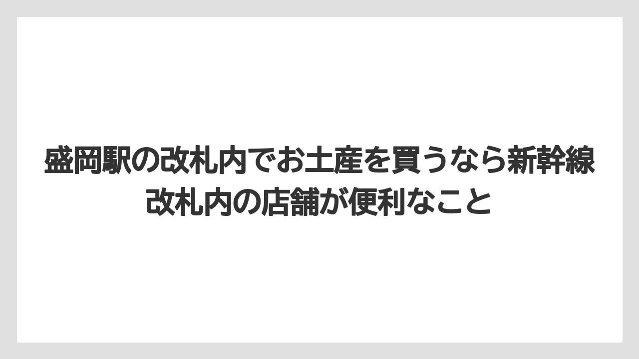 【リゾート】【宿泊】【旅】盛岡駅の改札内でお土産を買うなら新幹線改札内の店舗が便利なこと
