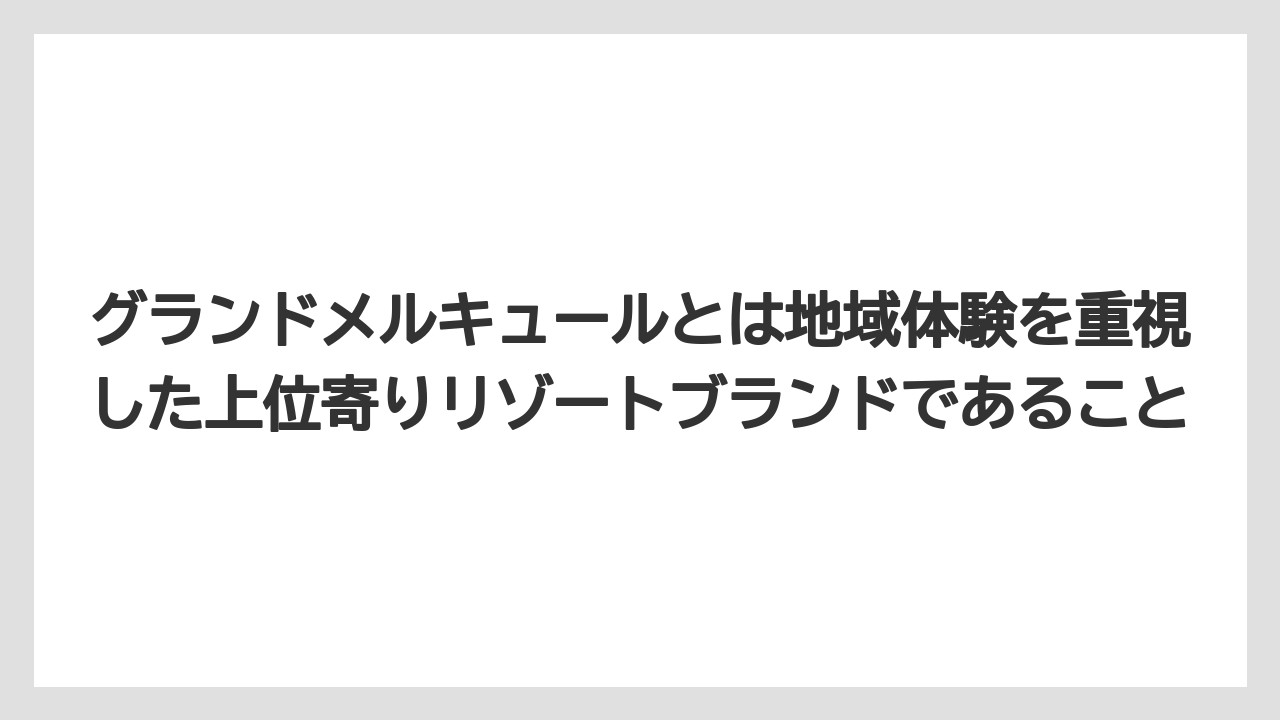 【リゾート】【国内旅行】【宿泊】【旅】グランドメルキュールとは地域体験を重視した上位寄りリゾートブランドであること