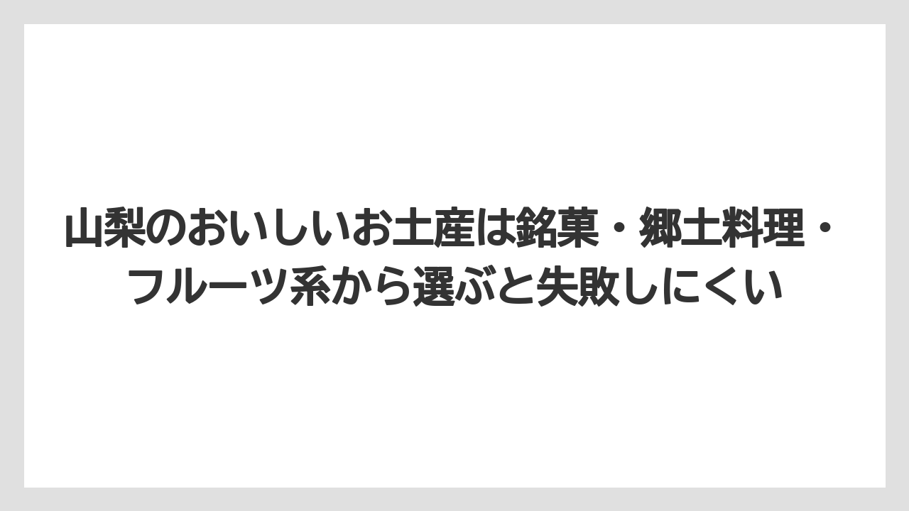 【リゾート】【宿泊】【旅】山梨のおいしいお土産は銘菓・郷土料理・フルーツ系から選ぶと失敗しにくい