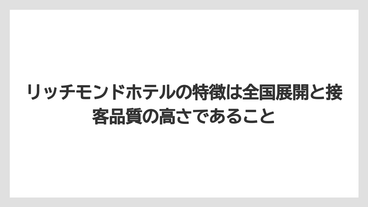【リゾート】【宿泊】【旅】リッチモンドホテルの特徴は全国展開と接客品質の高さであること