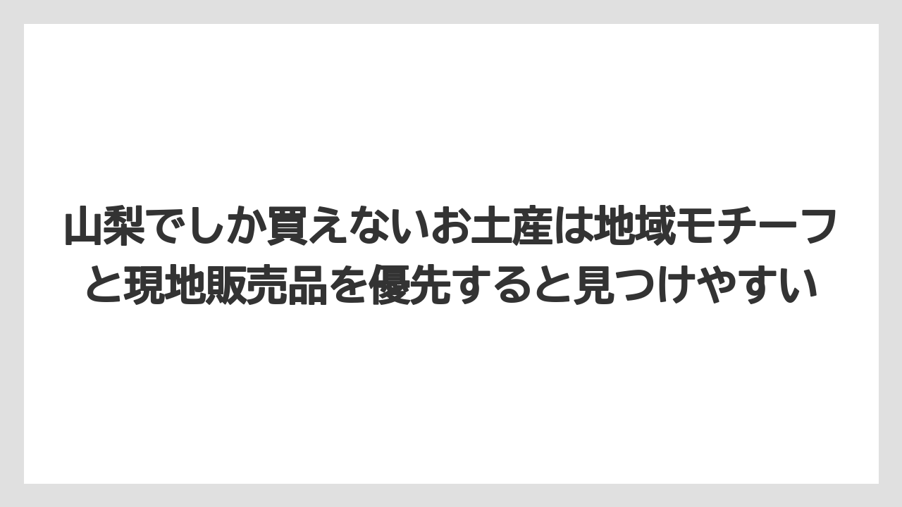 【リゾート】【宿泊】【旅】山梨でしか買えないお土産は地域モチーフと現地販売品を優先すると見つけやすい