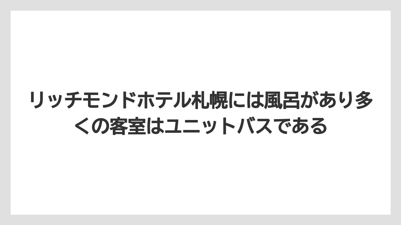 【リゾート】【宿泊】【旅】リッチモンドホテル札幌には風呂があり多くの客室はユニットバスである