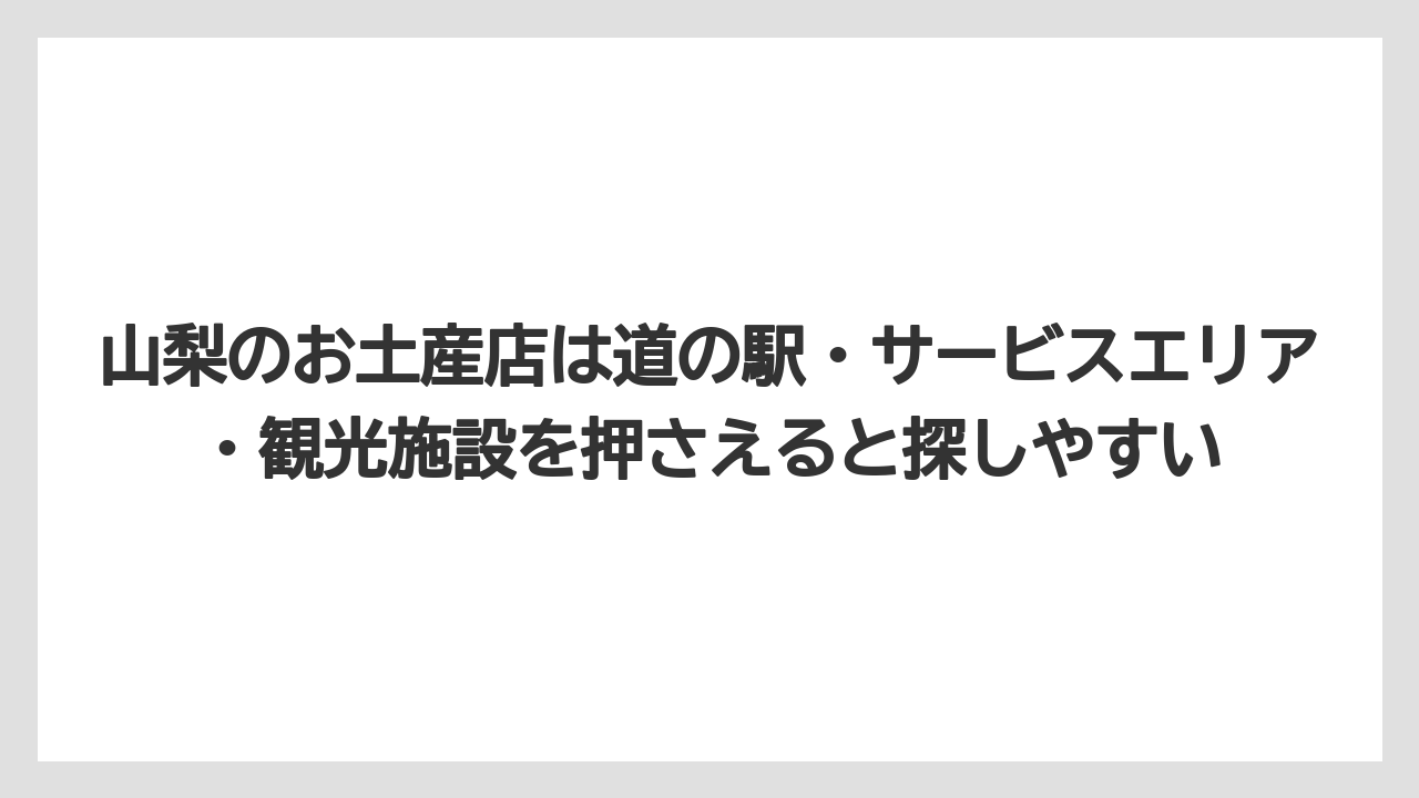 【リゾート】【宿泊】【旅】山梨のお土産店は道の駅・サービスエリア・観光施設を押さえると探しやすい