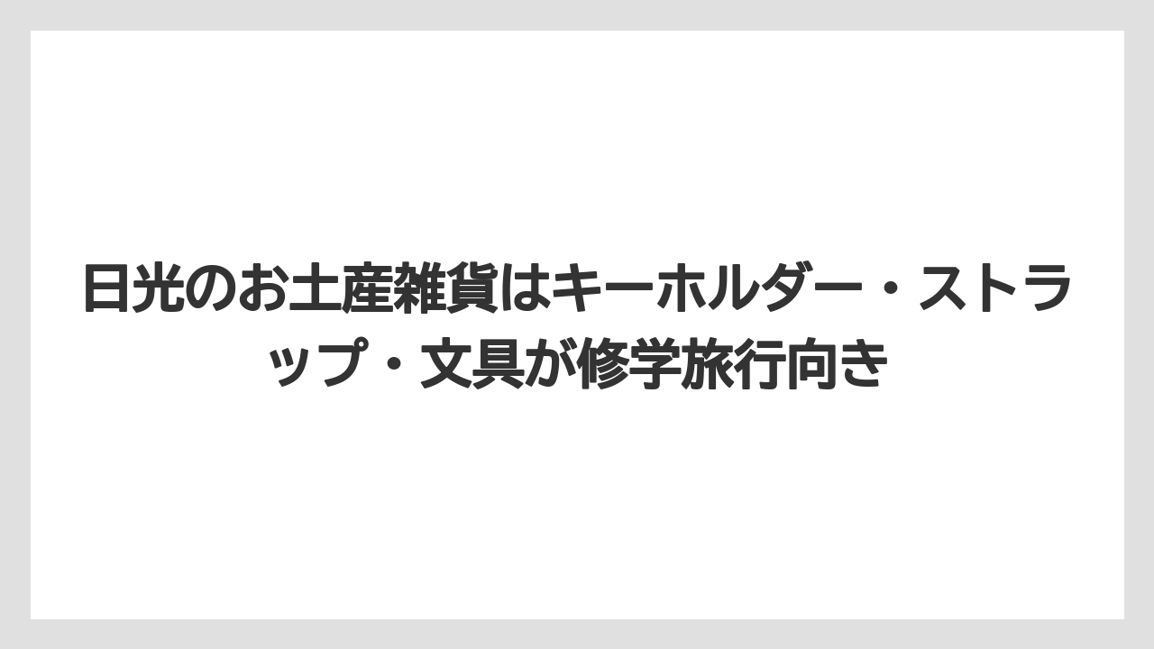 【リゾート】【宿泊】【旅】日光のお土産雑貨はキーホルダー・ストラップ・文具が修学旅行向き