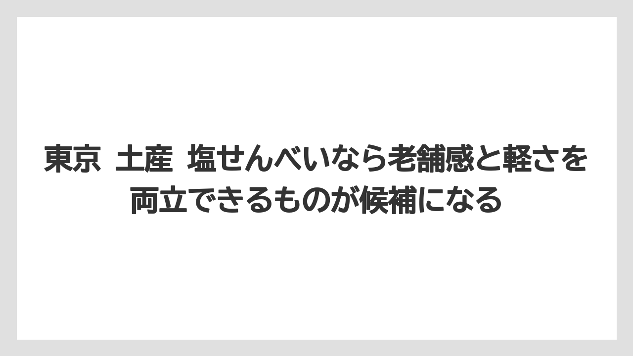 【リゾート】【宿泊】【旅】東京 土産 塩せんべいなら老舗感と軽さを両立できるものが候補になる