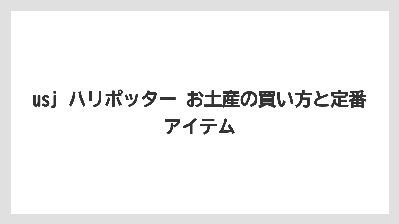 usj ハリポッター お土産の買い方と定番アイテム