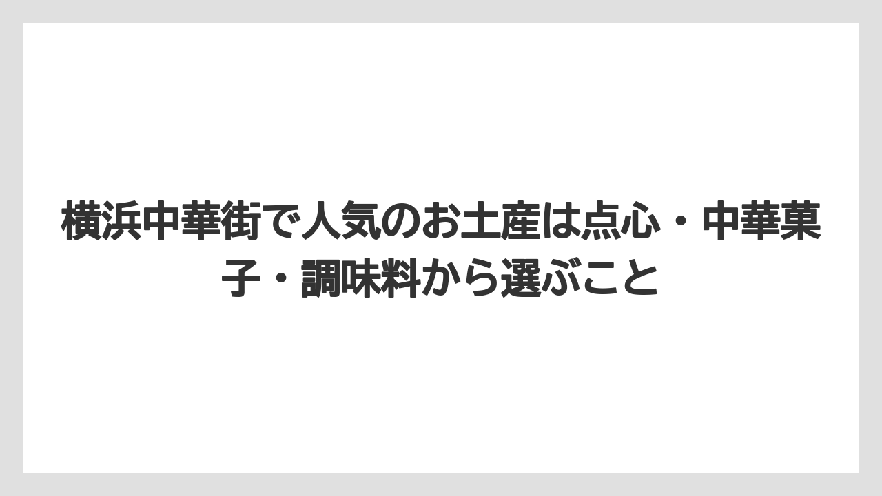 【リゾート】【宿泊】【旅】横浜中華街で人気のお土産は点心・中華菓子・調味料から選ぶこと