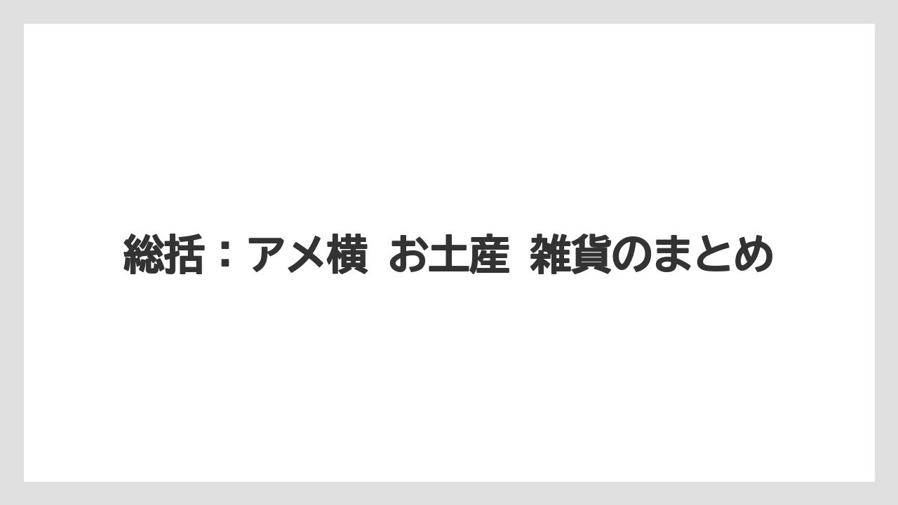 【リゾート】【宿泊】【旅】総括：アメ横 お土産 雑貨のまとめ