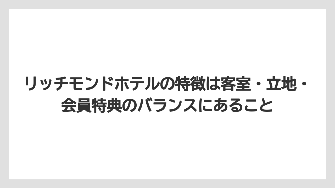 【リゾート】【宿泊】【旅】リッチモンドホテルの特徴は客室・立地・会員特典のバランスにあること