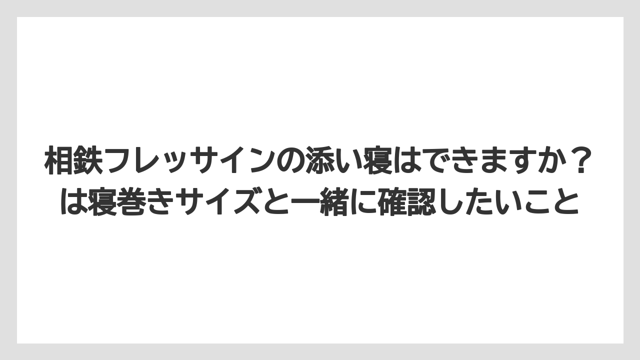 【リゾート】【宿泊】【旅】相鉄フレッサインの添い寝はできますか？は寝巻きサイズと一緒に確認したいこと
