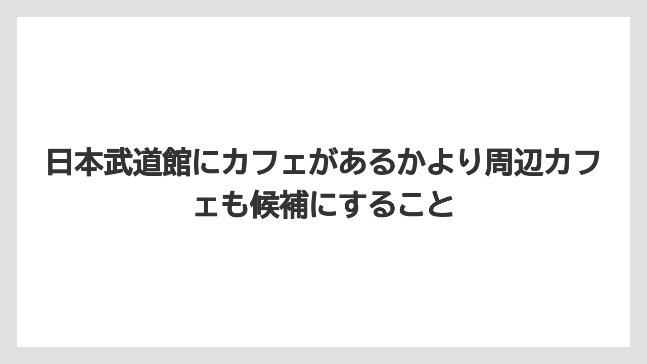 【リゾート】【宿泊】【旅】日本武道館にカフェがあるかより周辺カフェも候補にすること