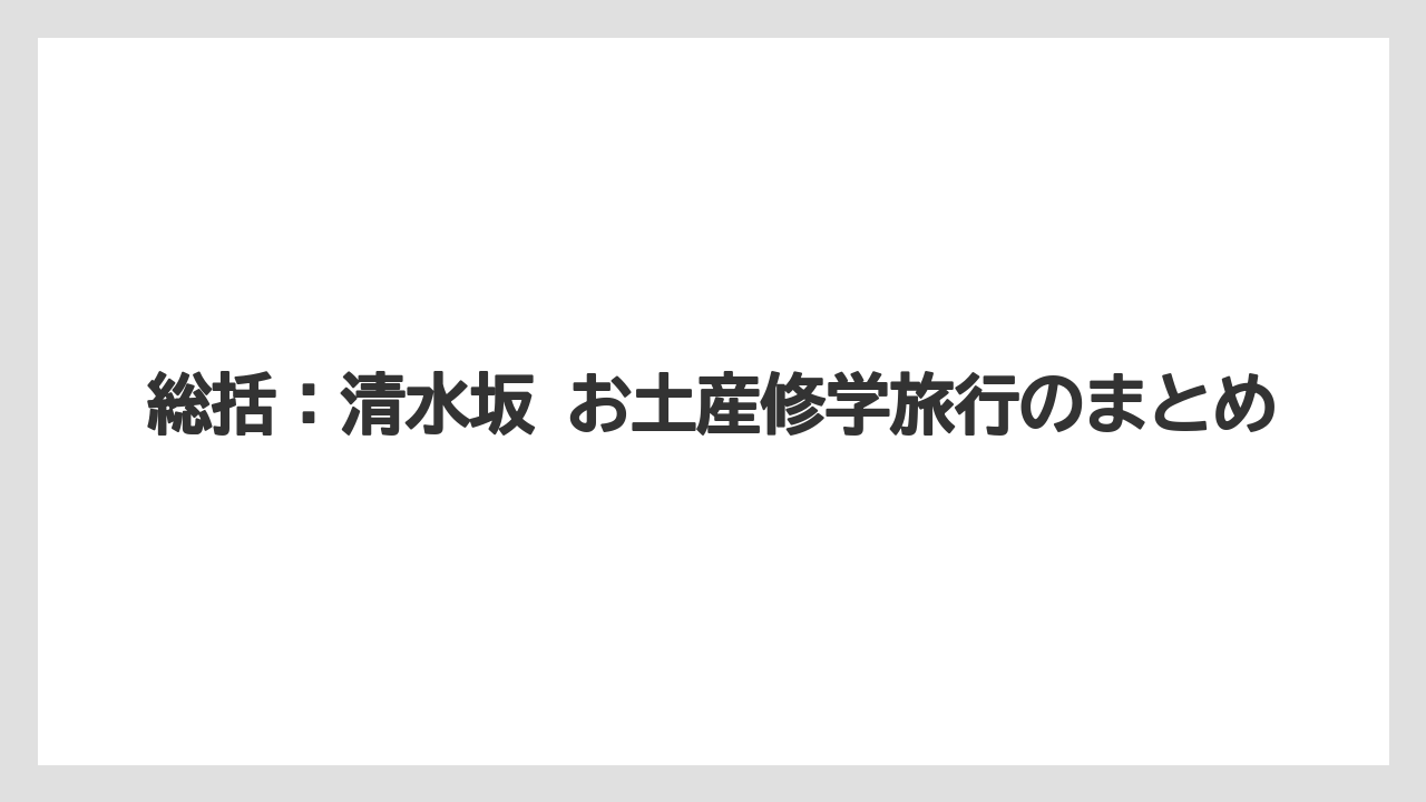 【リゾート】【宿泊】【旅】総括:清水坂 お土産修学旅行のまとめ
