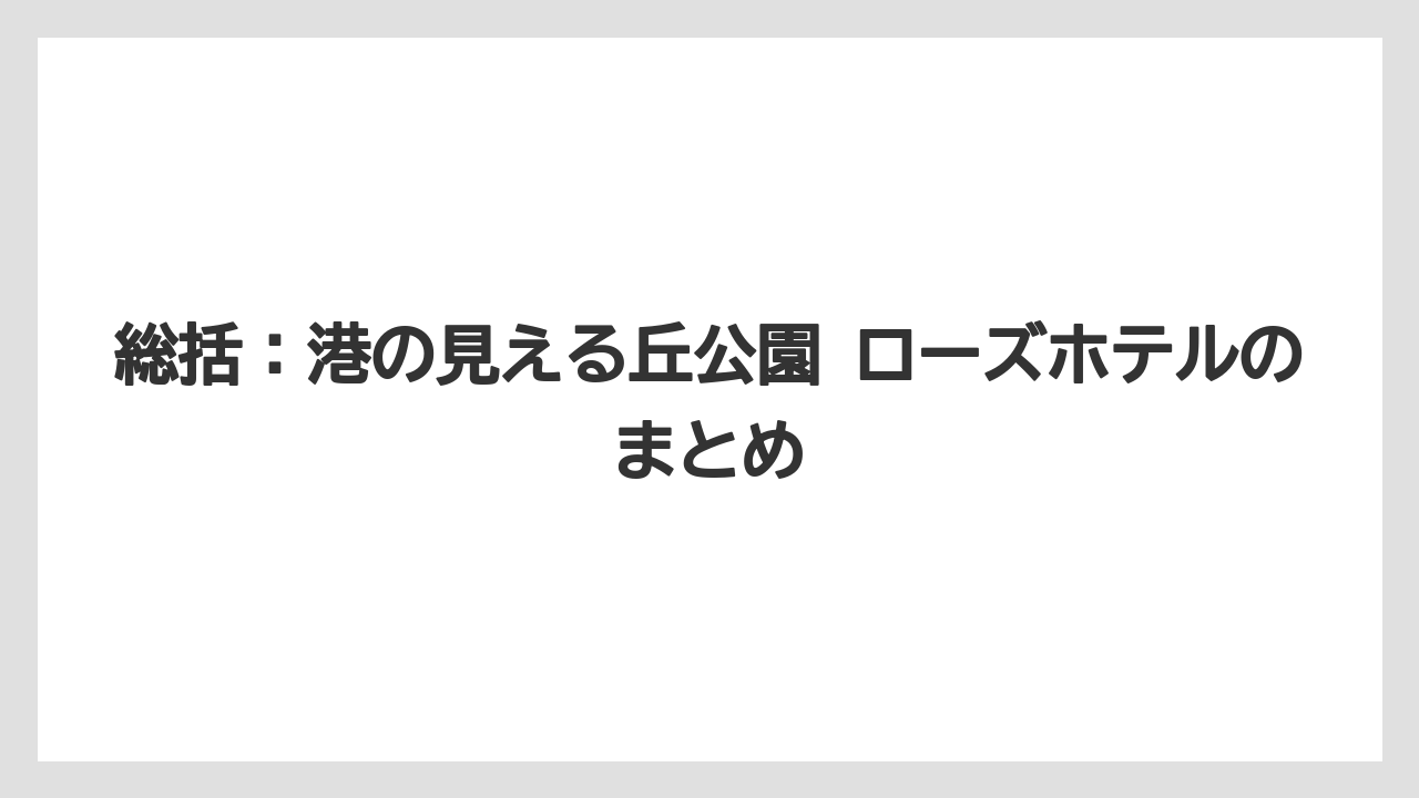【リゾート】【宿泊】【旅】【楽天トラベル】総括：港の見える丘公園 ローズホテルのまとめ