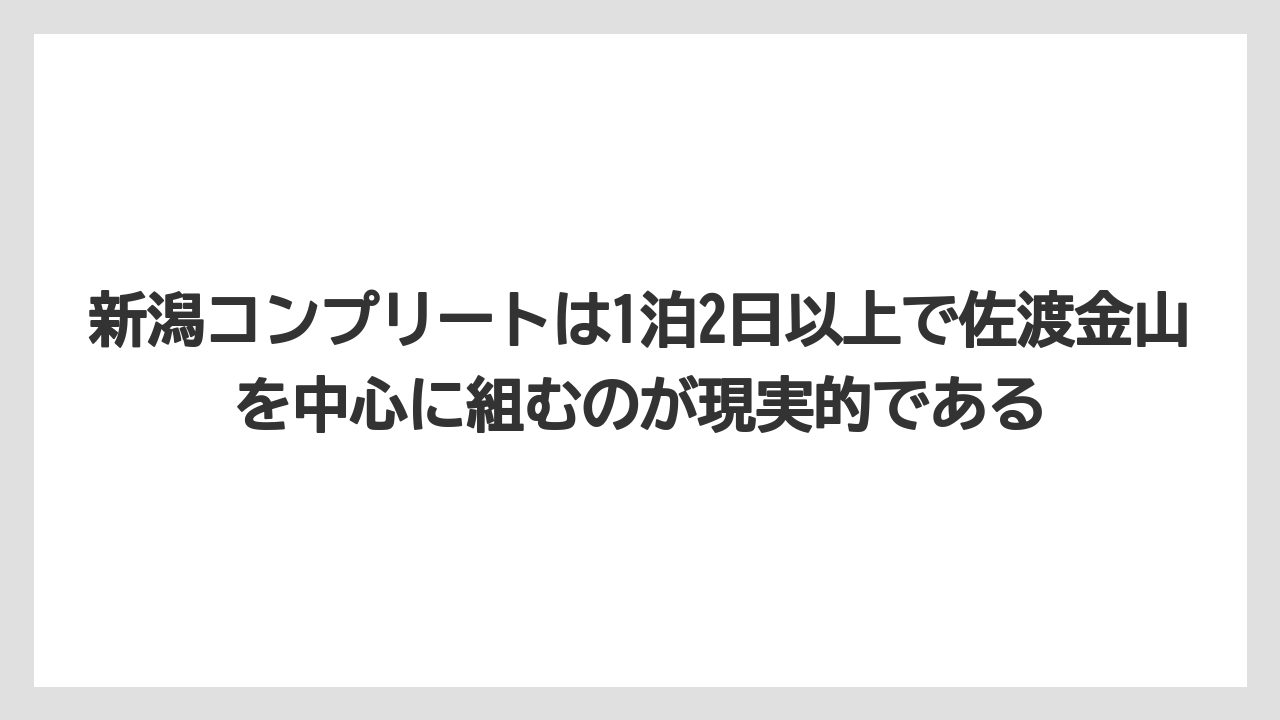 【リゾート】【宿泊】【旅】新潟コンプリートは1泊2日以上で佐渡金山を中心に組むのが現実的である