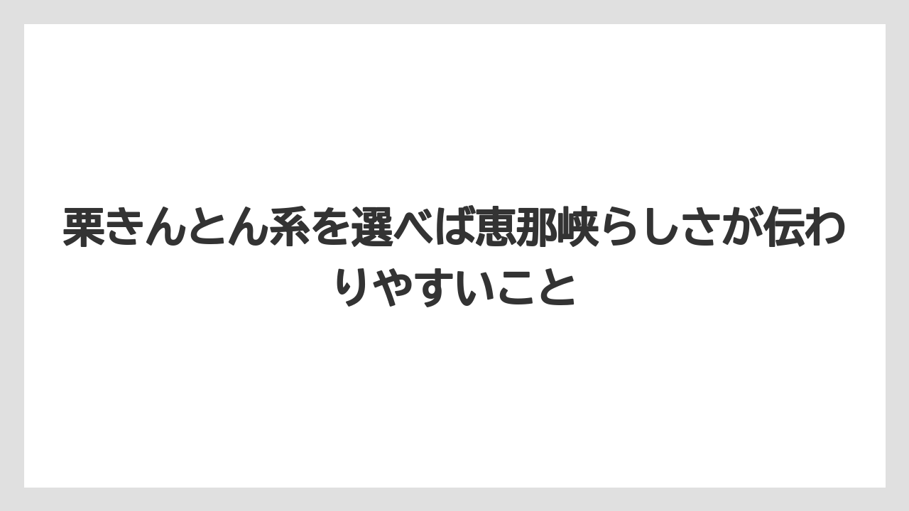 【リゾート】【宿泊】【旅】栗きんとん系を選べば恵那峡らしさが伝わりやすいこと