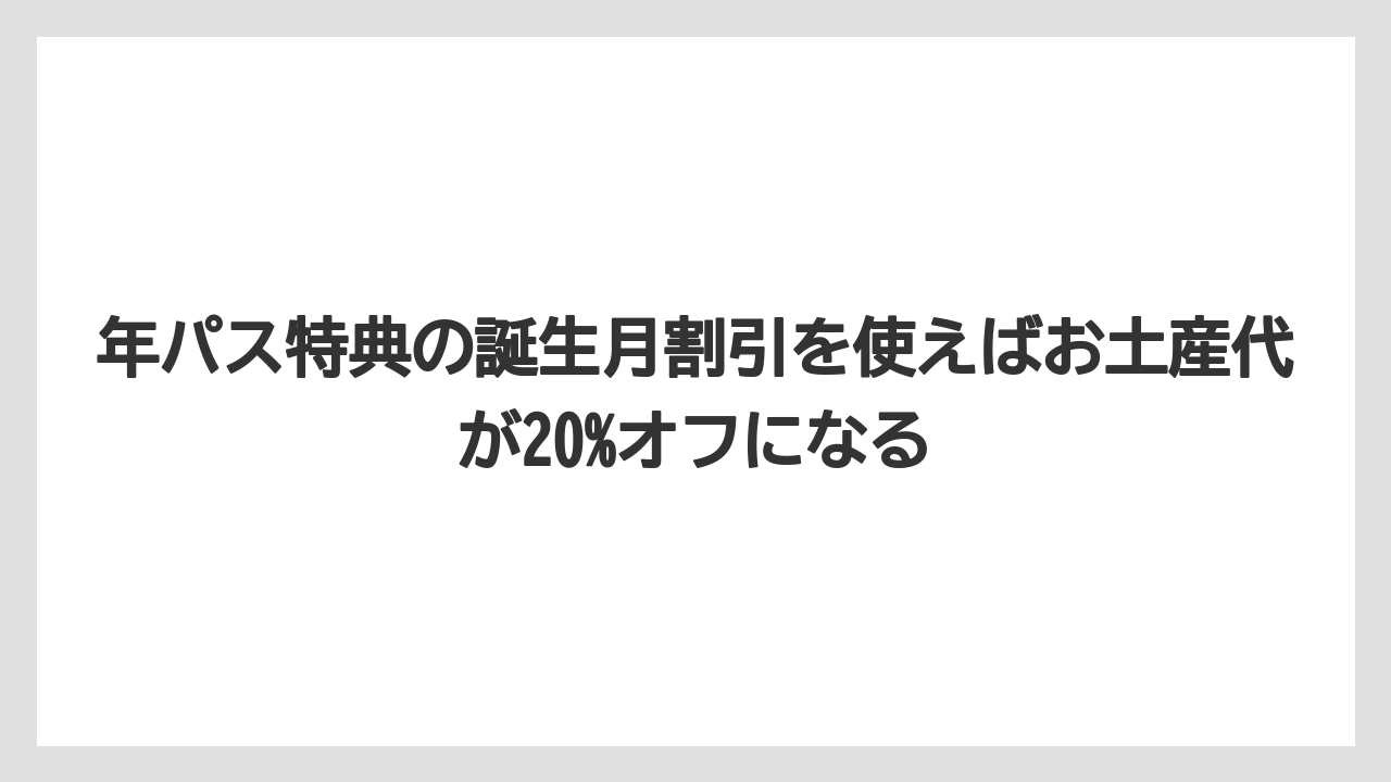 【リゾート】【宿泊】【旅】年パス特典の誕生月割引を使えばお土産代が20%オフになる