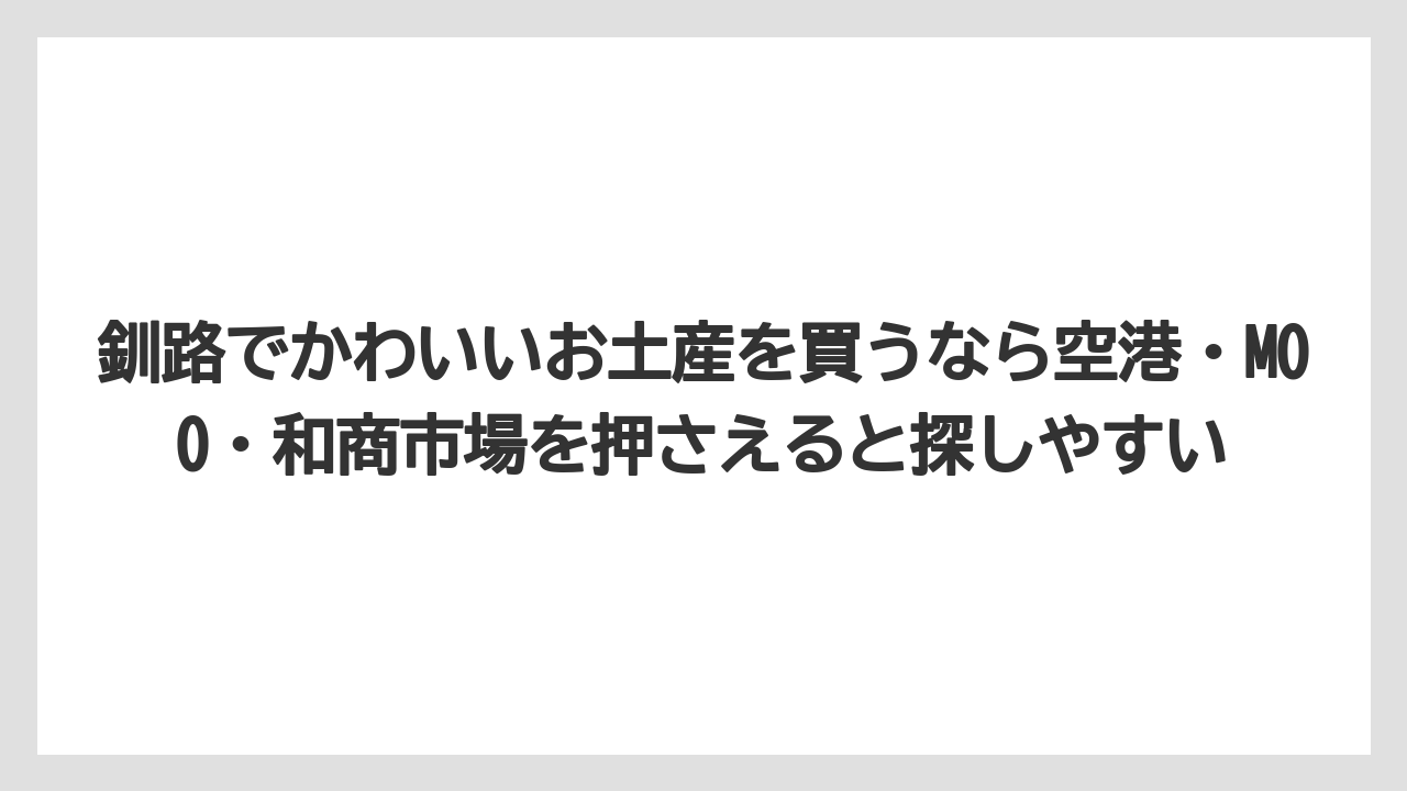 【リゾート】【宿泊】【旅】釧路でかわいいお土産を買うなら空港・MOO・和商市場を押さえると探しやすい