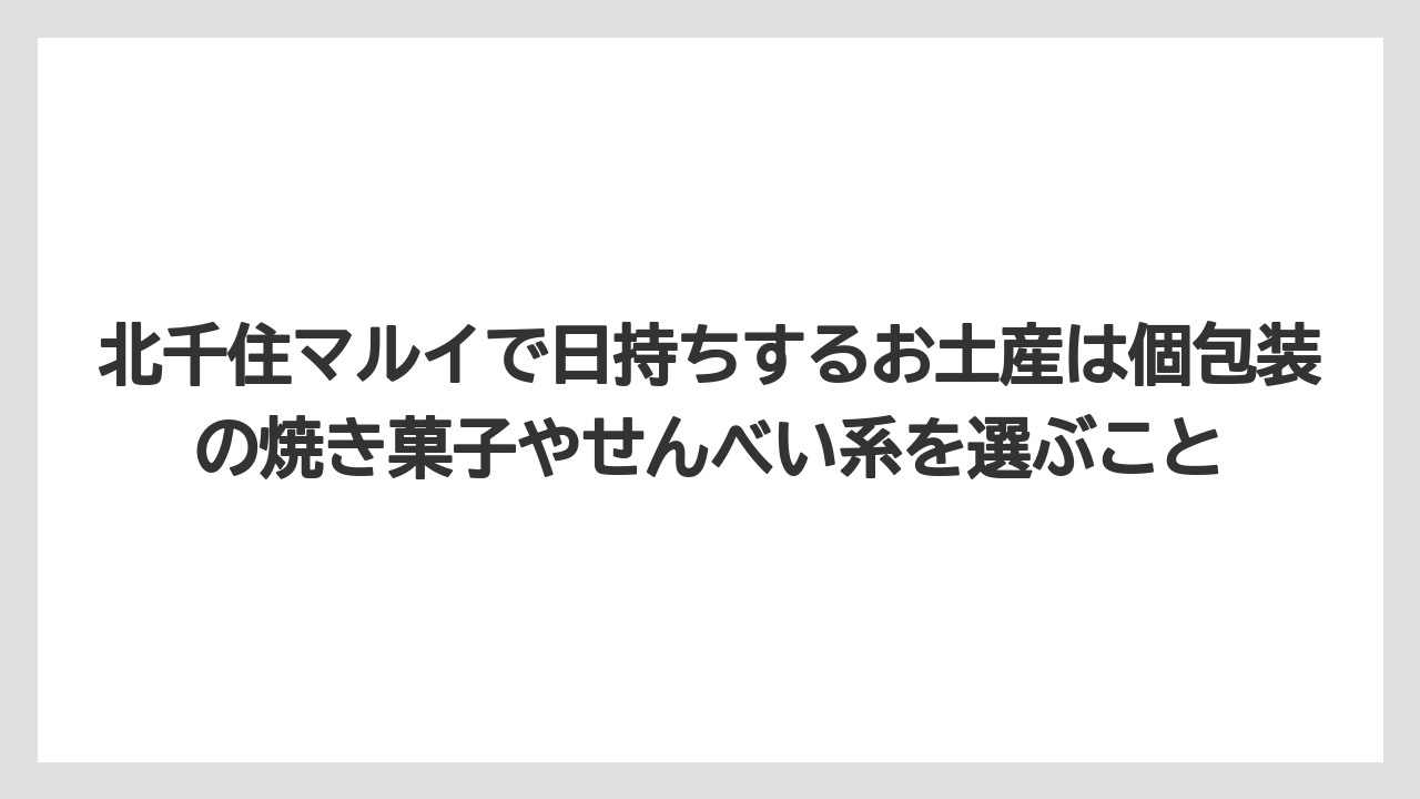 【リゾート】【宿泊】【旅】北千住マルイで日持ちするお土産は個包装の焼き菓子やせんべい系を選ぶこと
