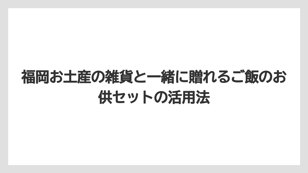 【リゾート】【宿泊】【旅】福岡お土産の雑貨と一緒に贈れるご飯のお供セットの活用法