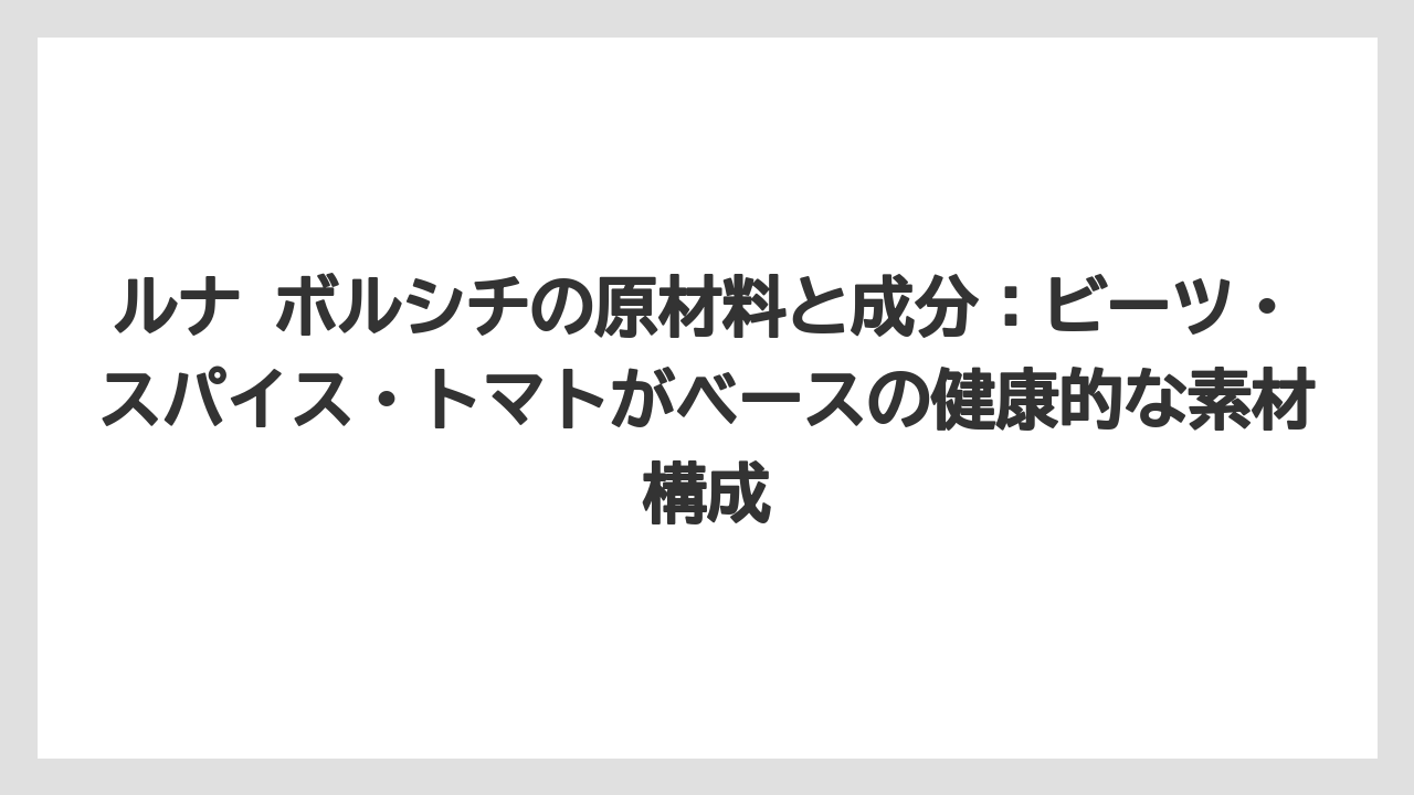 【リゾート】【宿泊】【旅】ルナ ボルシチの原材料と成分：ビーツ・スパイス・トマトがベースの健康的な素材構成