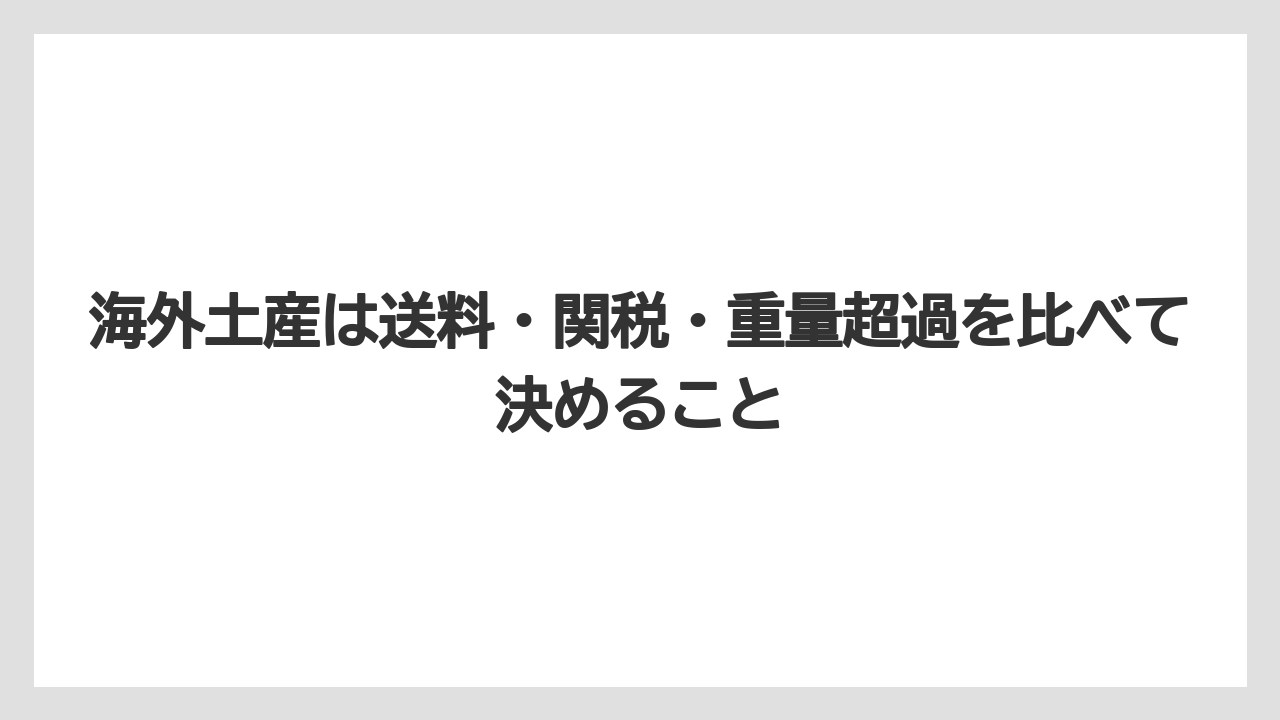 【リゾート】【宿泊】【旅】海外土産は送料・関税・重量超過を比べて決めること