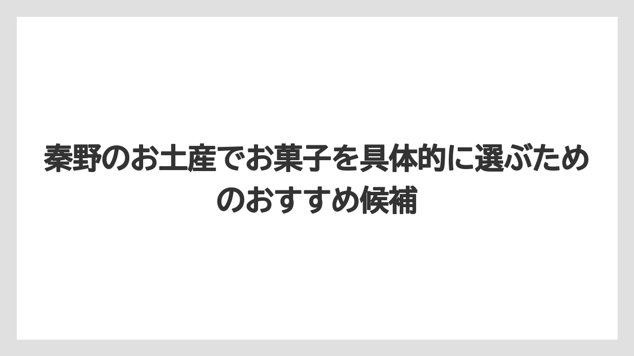 【リゾート】【宿泊】【旅】秦野らしい手土産は日持ち・個包装・持ち運びやすさで選ぶこと