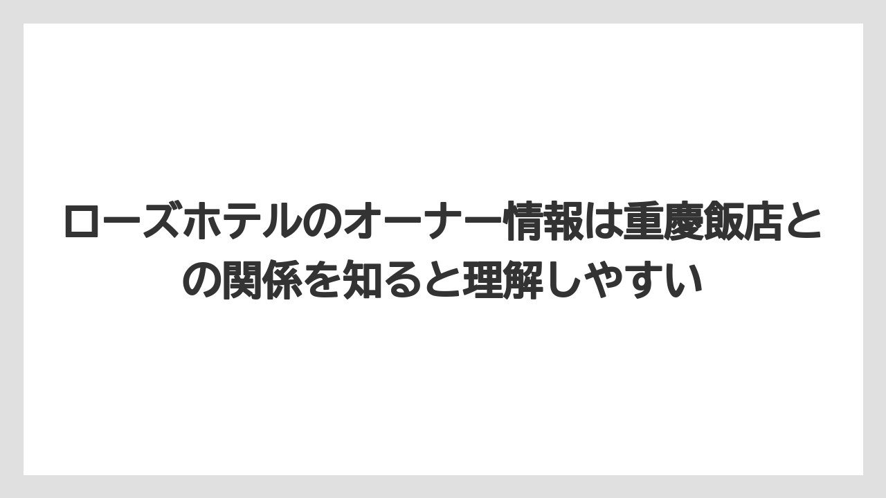 【リゾート】【宿泊】【旅】ローズホテルのオーナー情報は重慶飯店との関係を知ると理解しやすい