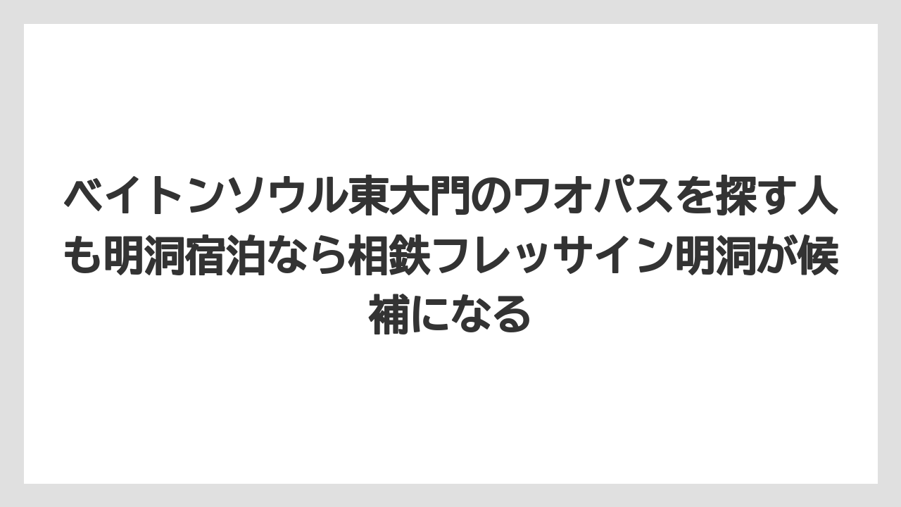 【リゾート】【宿泊】【旅】ベイトンソウル東大門のワオパスを探す人も明洞宿泊なら相鉄フレッサイン明洞が候補になる