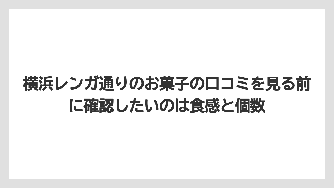 【リゾート】【宿泊】【旅】横浜レンガ通りのお菓子の口コミを見る前に確認したいのは食感と個数