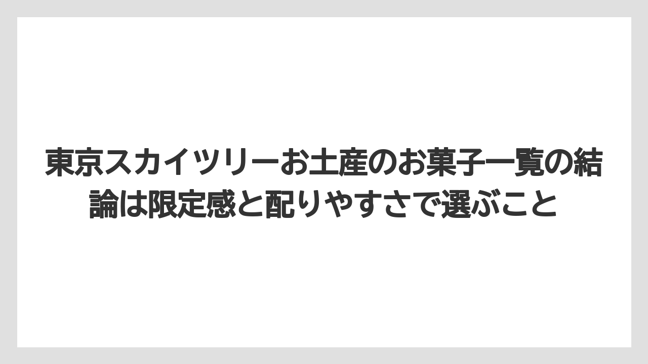 【リゾート】【宿泊】【旅】東京スカイツリーお土産のお菓子一覧の結論は限定感と配りやすさで選ぶこと