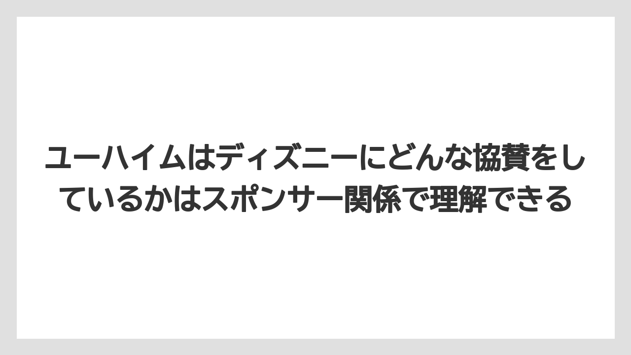 【リゾート】【宿泊】【旅】ユーハイムはディズニーにどんな協賛をしているかはスポンサー関係で理解できる