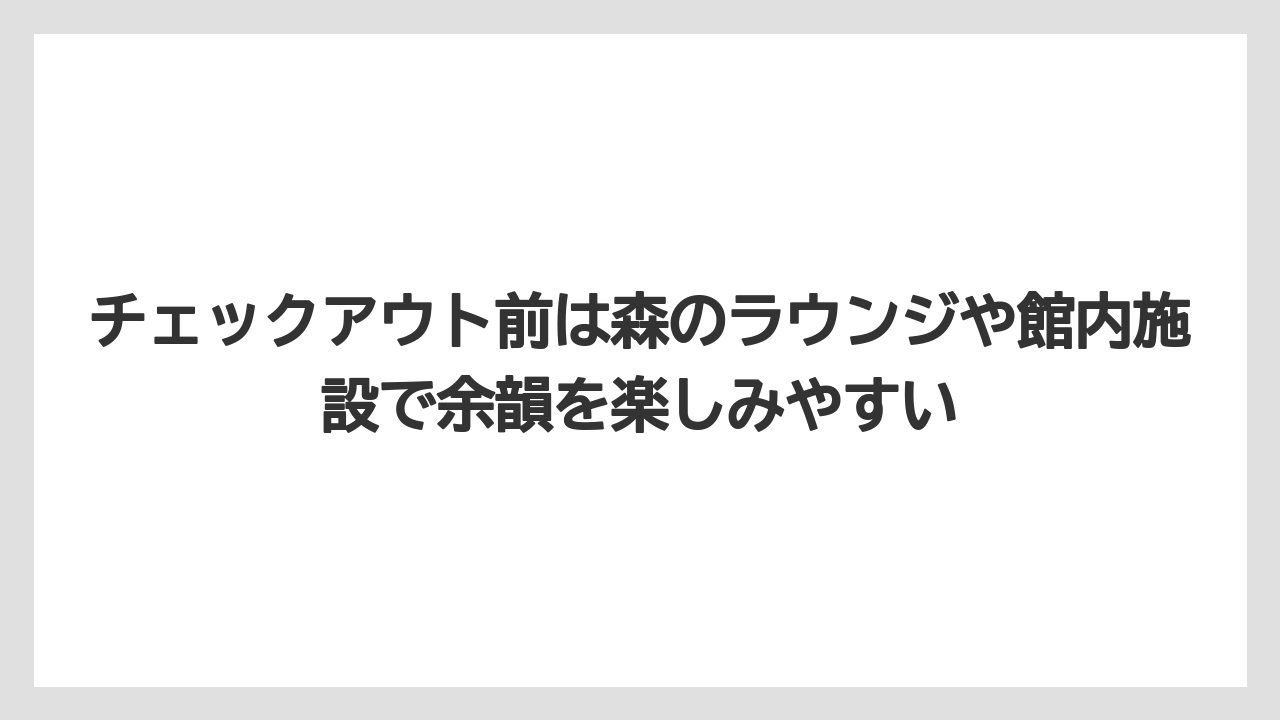 【リゾート】【国内旅行】【宿泊】【旅】チェックアウト前は森のラウンジや館内施設で余韻を楽しみやすい